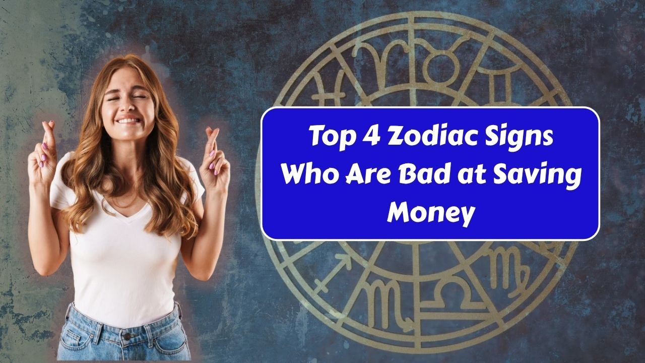 Top 4 Zodiac Signs Who Are Bad at Saving Money